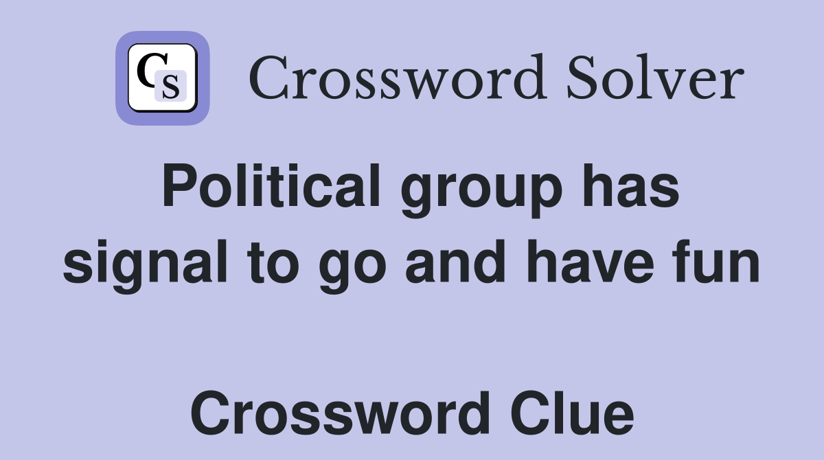 Political group has signal to go and have fun  Crossword Clue
