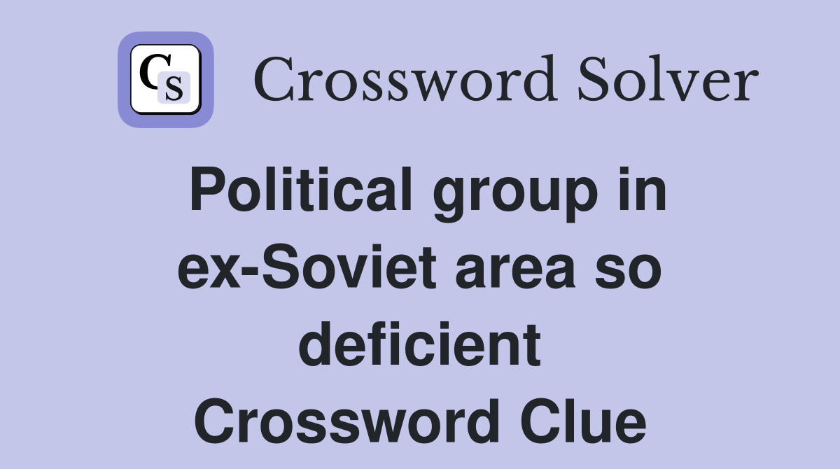 Political group in ex-Soviet area so deficient Crossword Clue