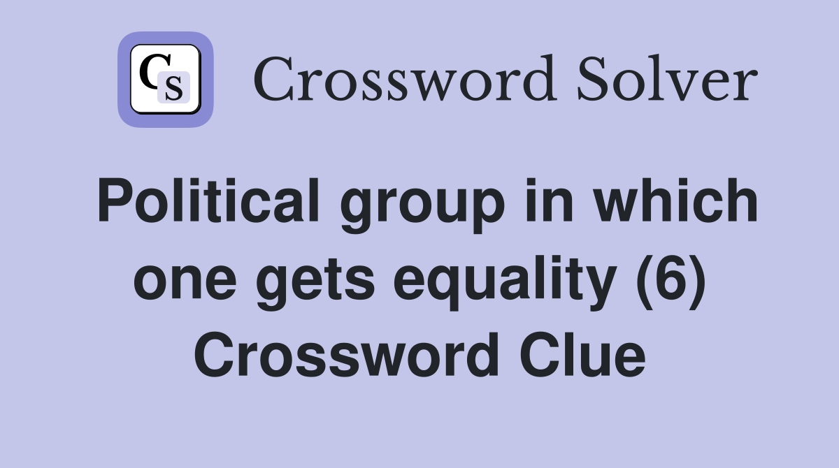 Political group in which one gets equality (6) Crossword Clue