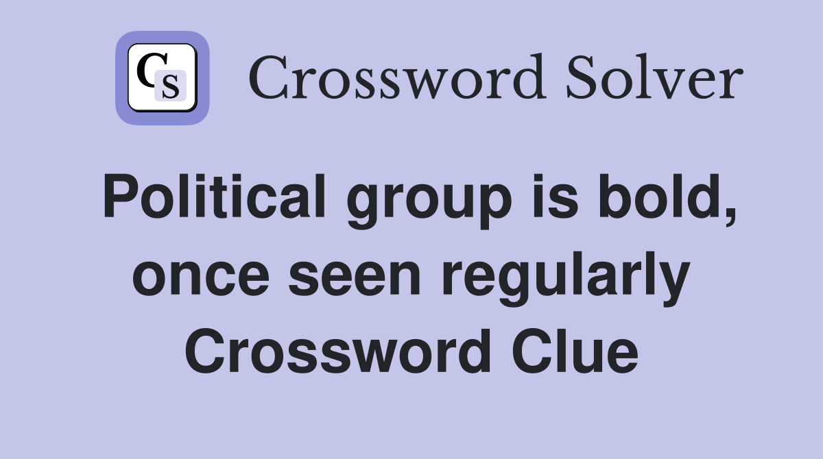 Political group is bold, once seen regularly Crossword Clue