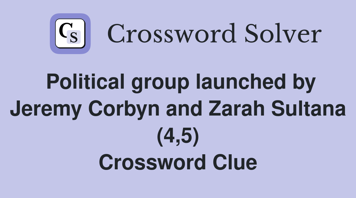 Political group launched by Jeremy Corbyn and Zarah Sultana (4,5) Crossword Clue