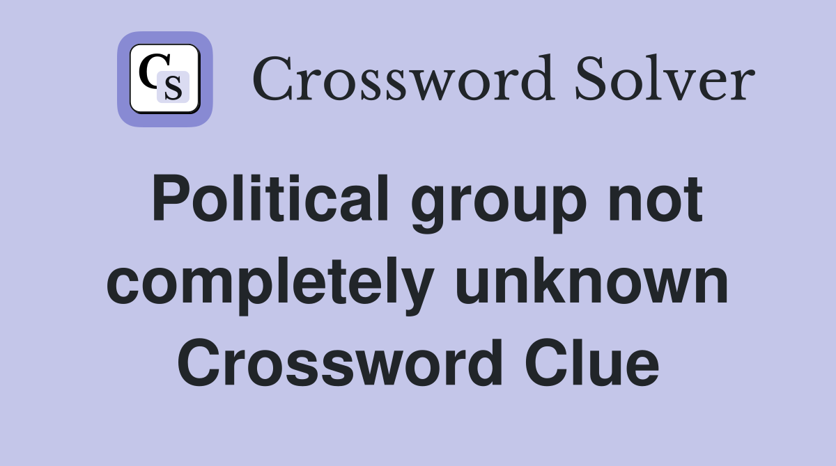 Political group not completely unknown Crossword Clue