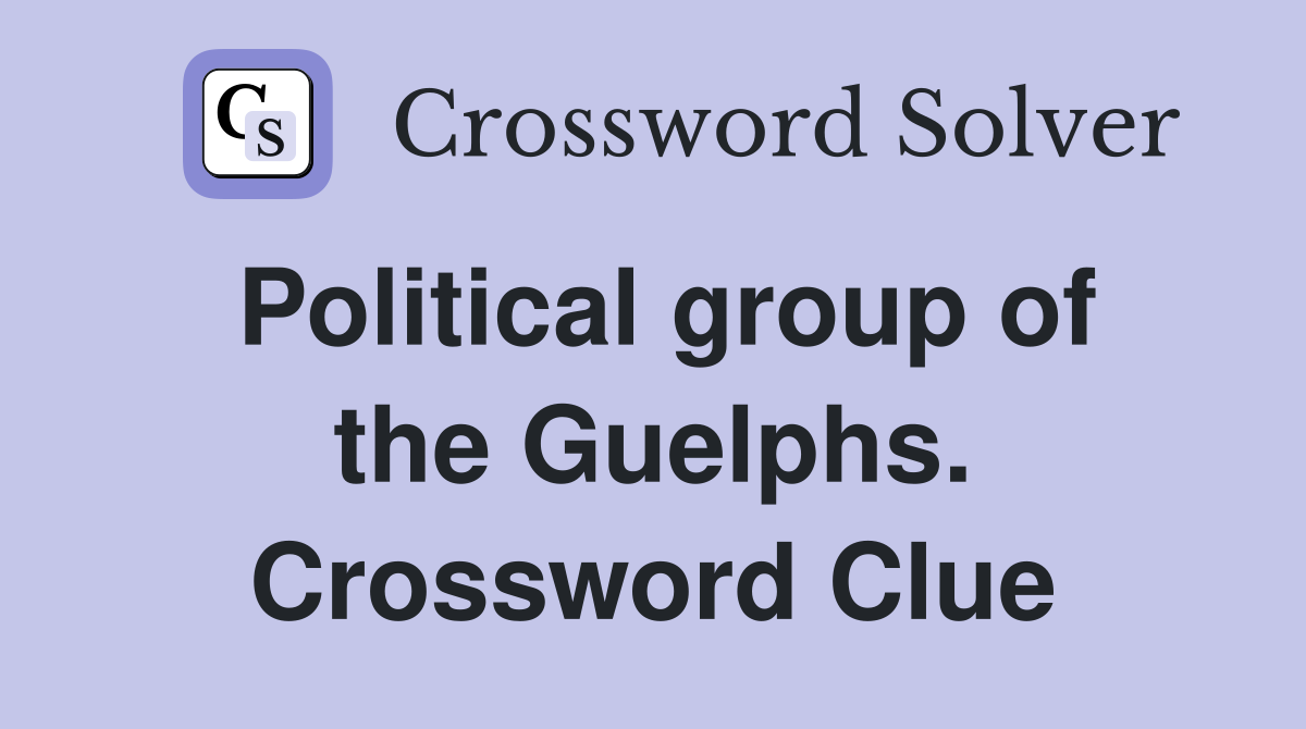 Political group of the Guelphs. Crossword Clue