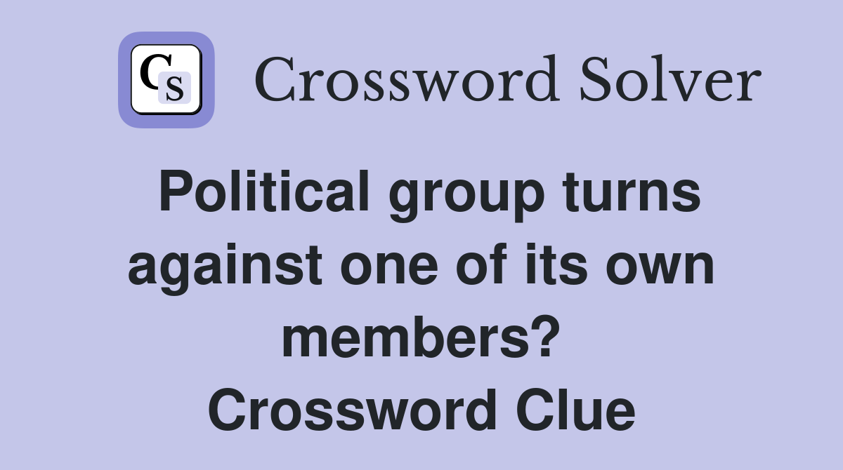 Political group turns against one of its own members? Crossword Clue