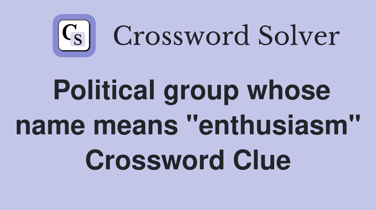 Political group whose name means "enthusiasm" Crossword Clue