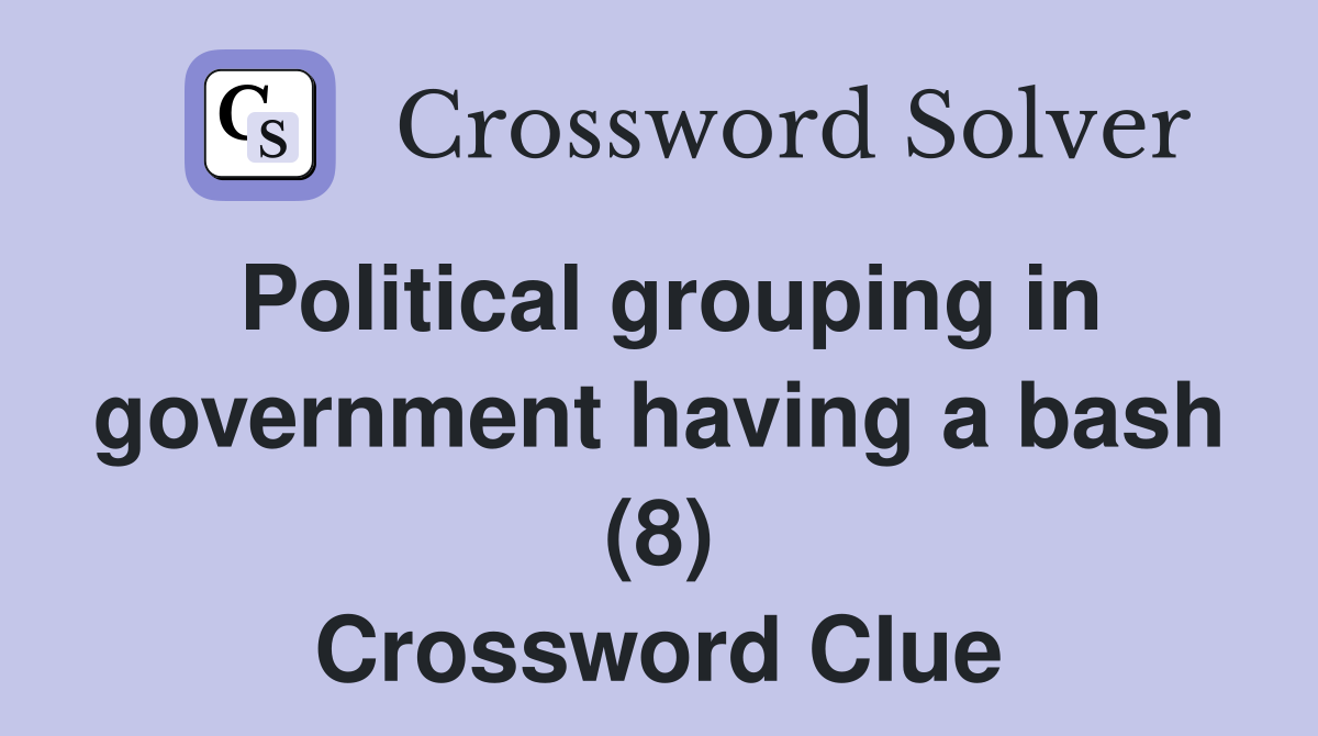 Political grouping in government having a bash (8) Crossword Clue