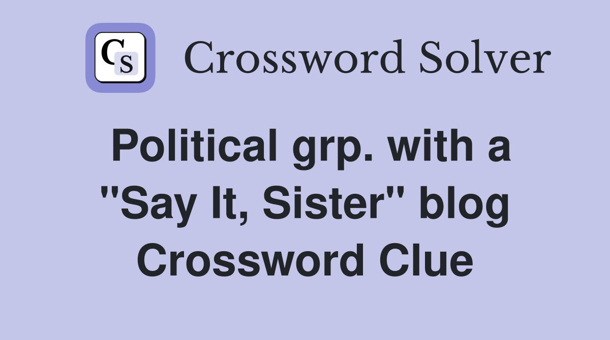 Political grp. with a "Say It, Sister" blog Crossword Clue