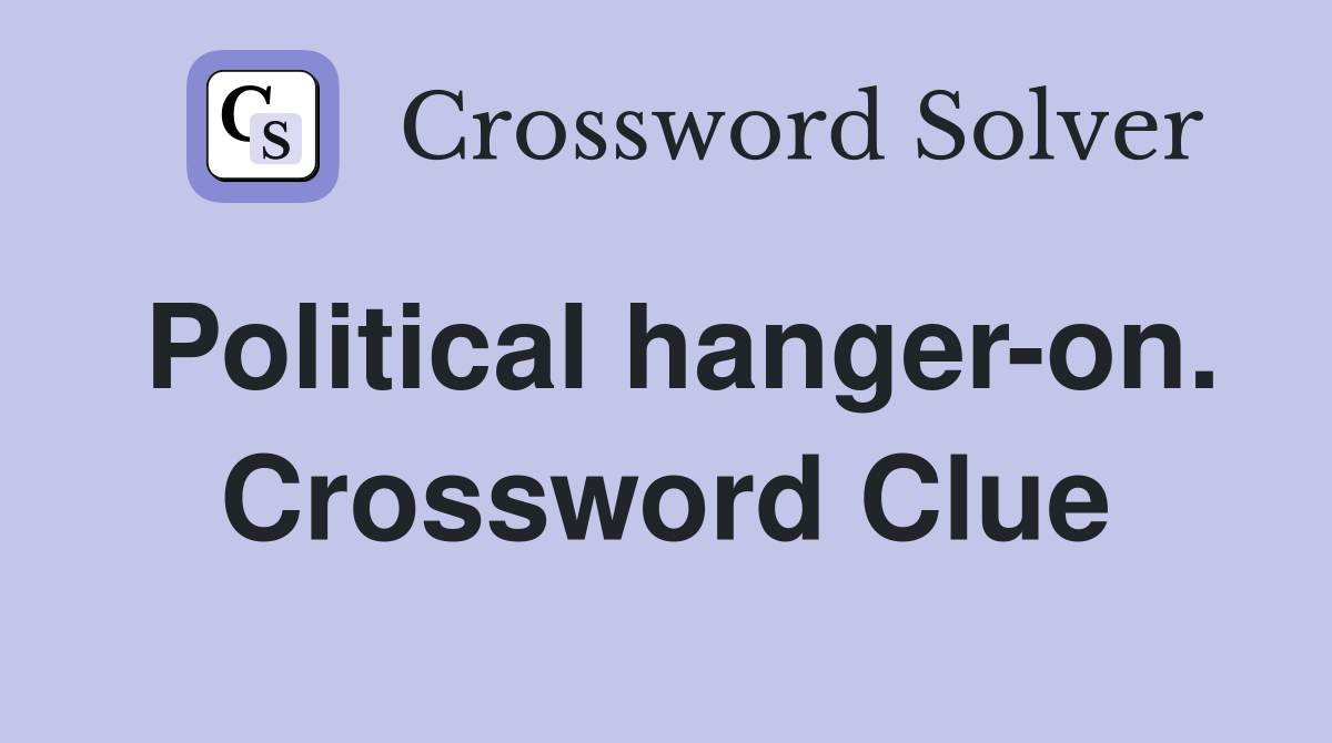 Political hanger-on. Crossword Clue