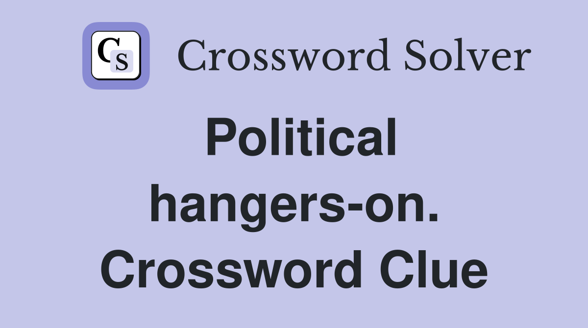 Political hangers-on. Crossword Clue
