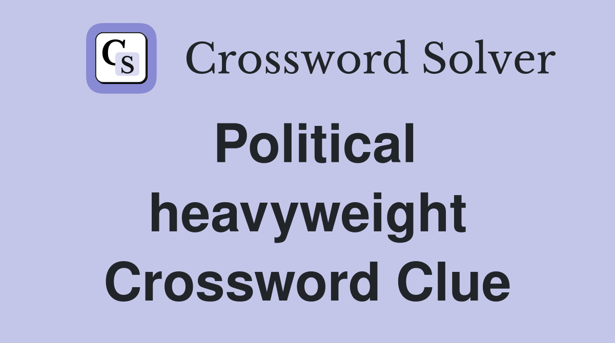 Political heavyweight Crossword Clue