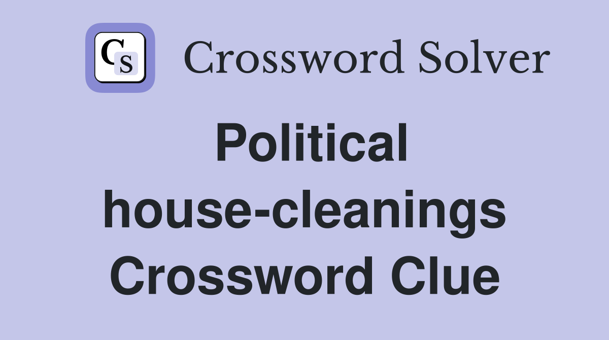 Political house-cleanings Crossword Clue