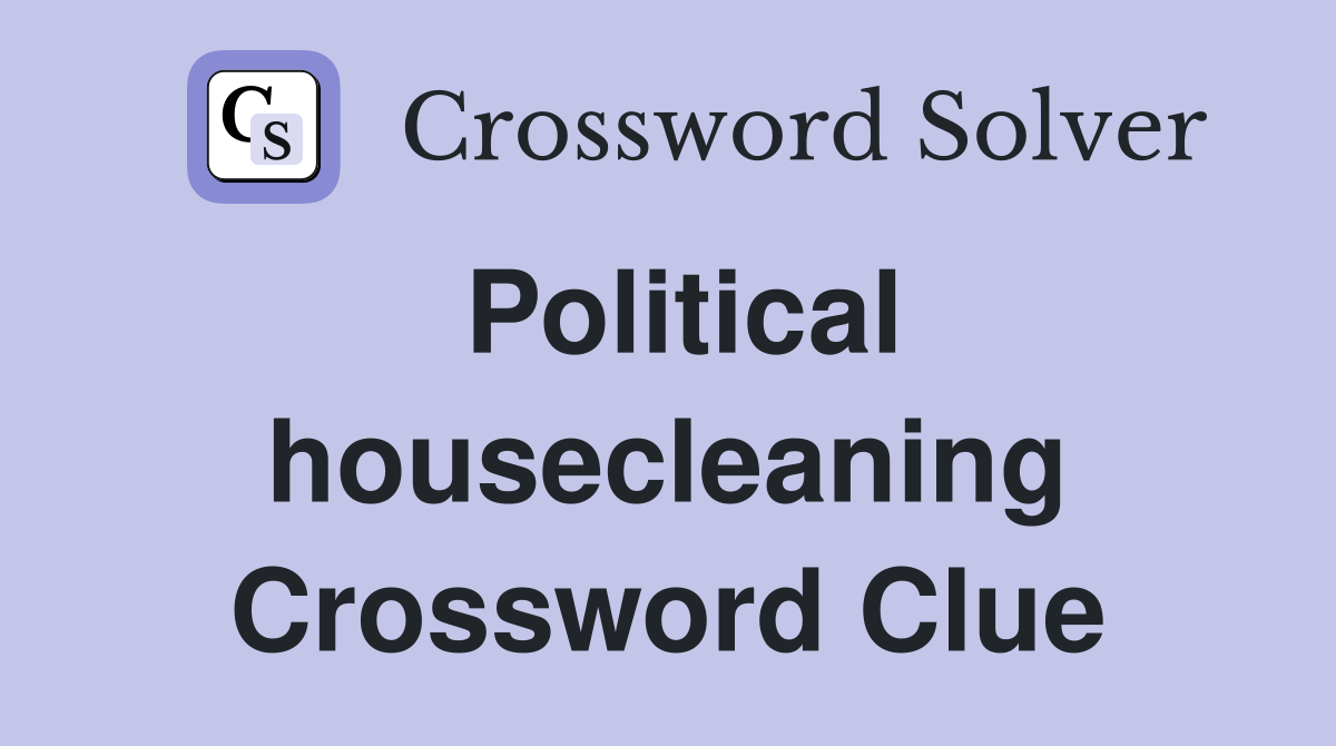 Political housecleaning Crossword Clue