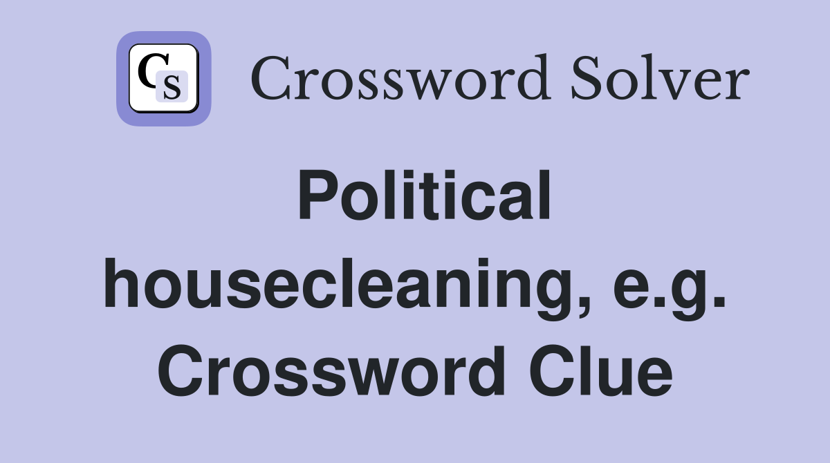 Political housecleaning, e.g. Crossword Clue