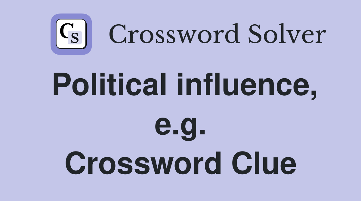 Political influence, e.g. Crossword Clue