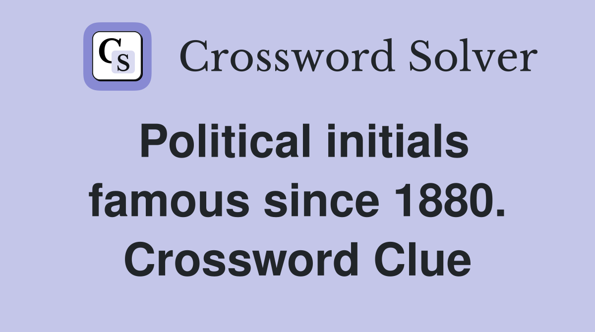 Political initials famous since 1880. Crossword Clue