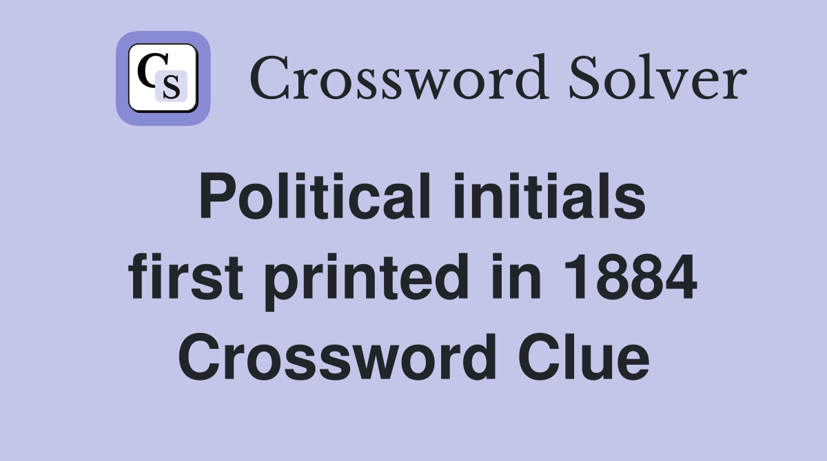 Political initials first printed in 1884 Crossword Clue