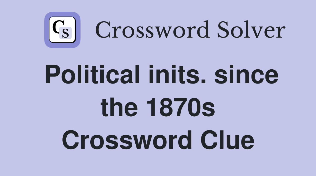 Political inits. since the 1870s Crossword Clue