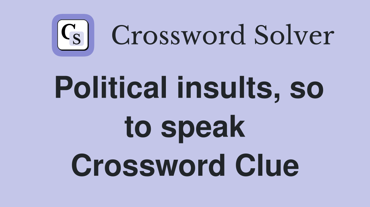 Political insults, so to speak Crossword Clue