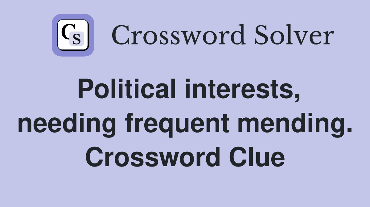 Political interests, needing frequent mending. Crossword Clue