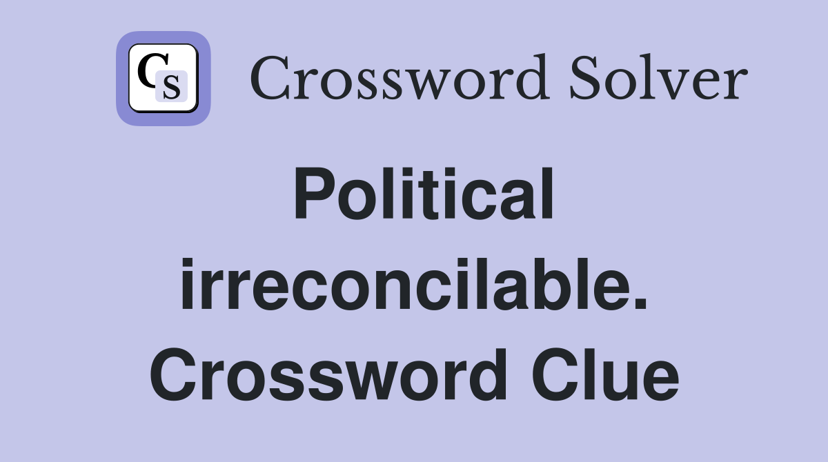 Political irreconcilable. Crossword Clue