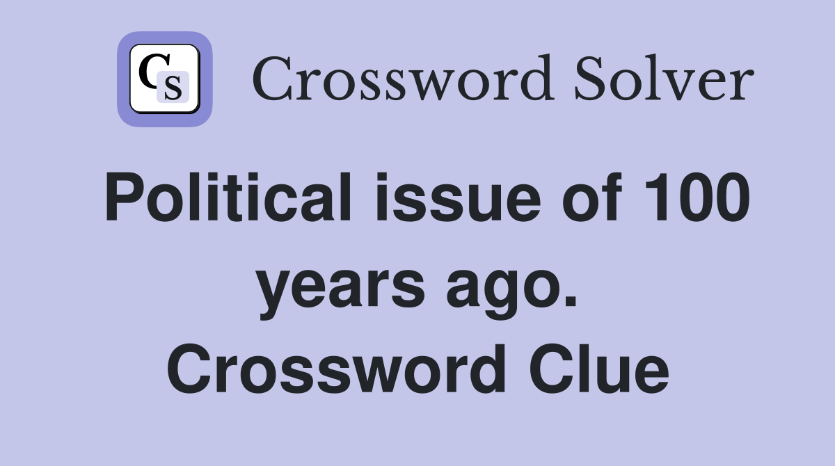 Political issue of 100 years ago. Crossword Clue