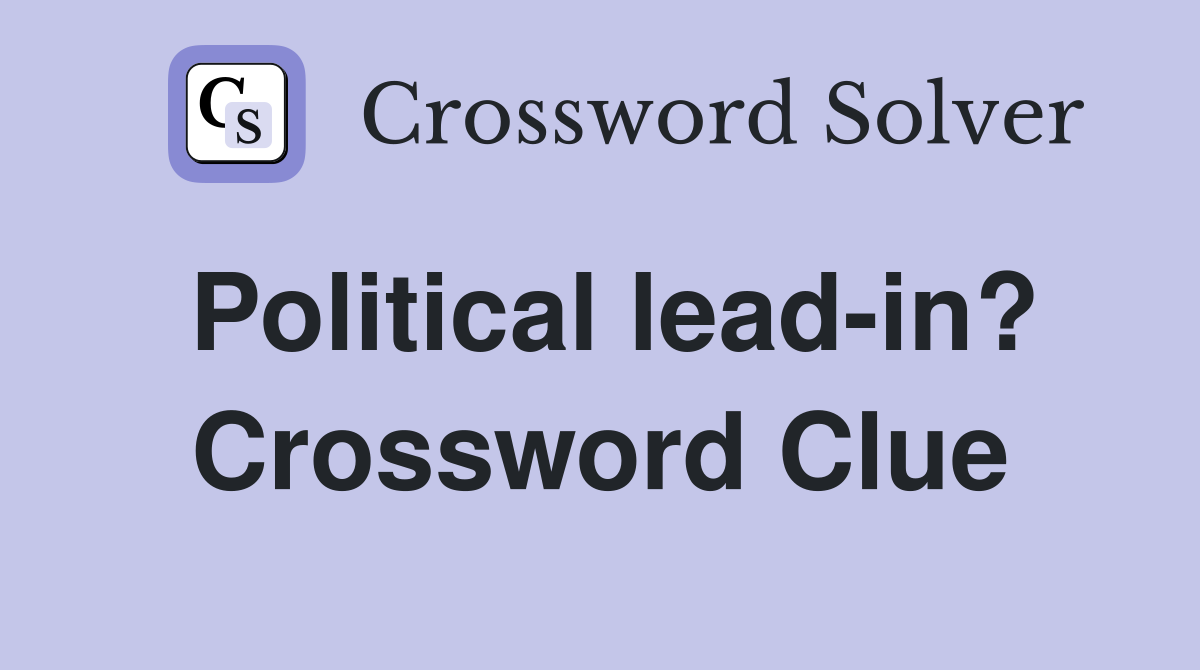 Political lead-in? Crossword Clue