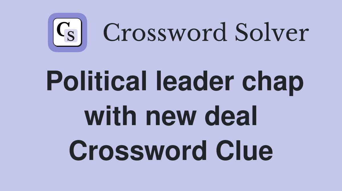 Political leader chap with new deal Crossword Clue
