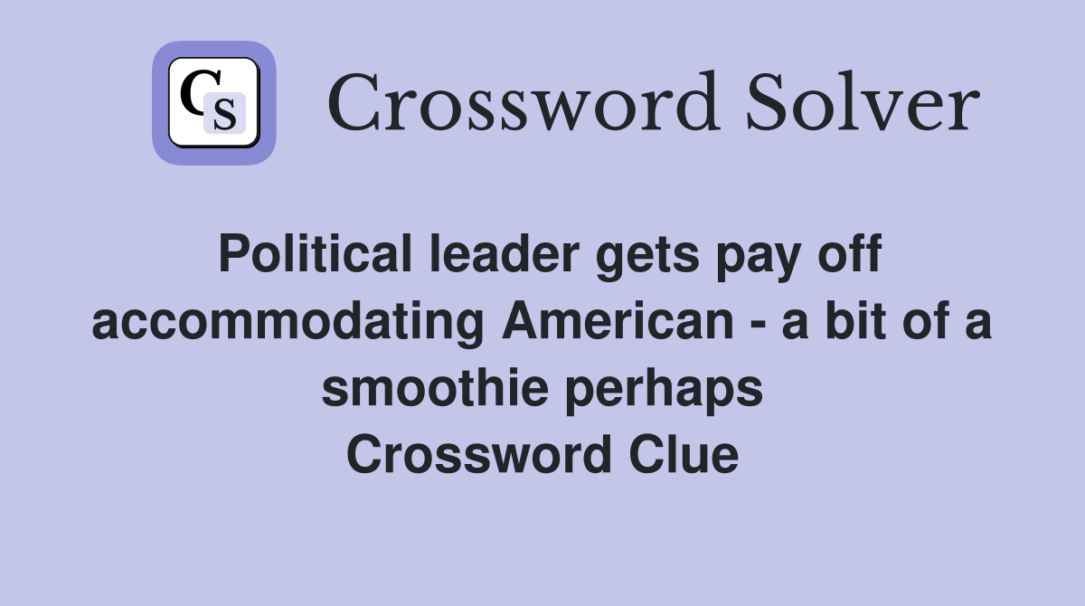 Political leader gets pay off accommodating American - a bit of a smoothie perhaps Crossword Clue