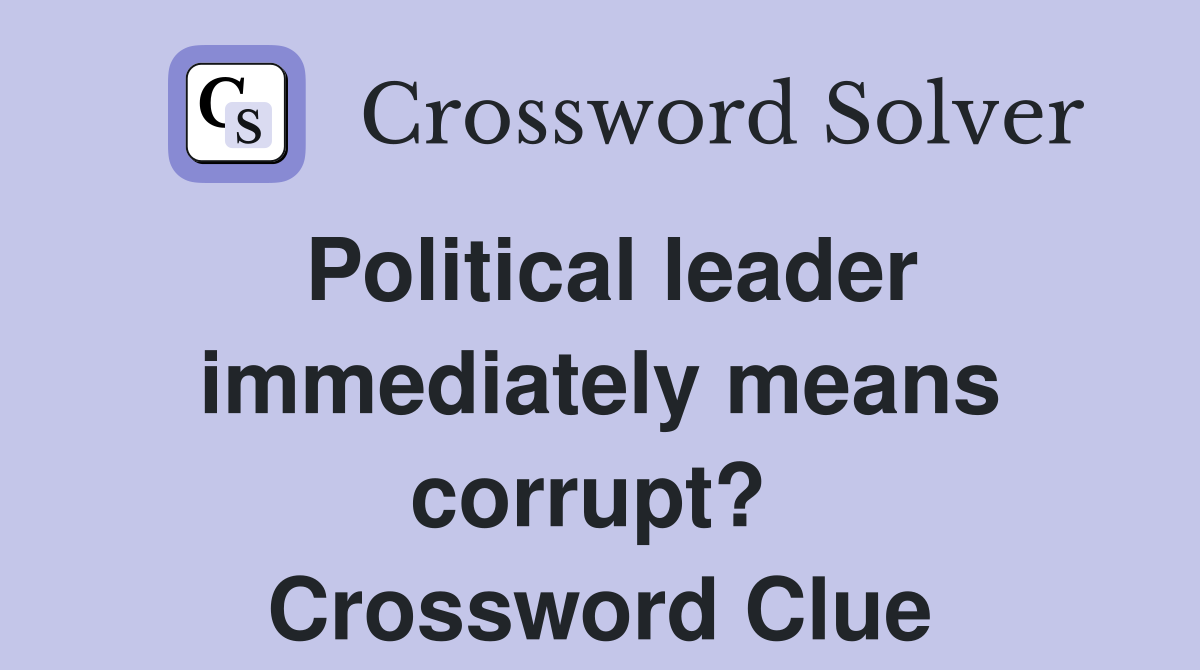 Political leader immediately means corrupt?  Crossword Clue