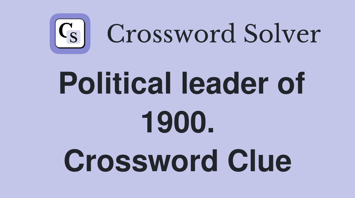 Political leader of 1900. Crossword Clue