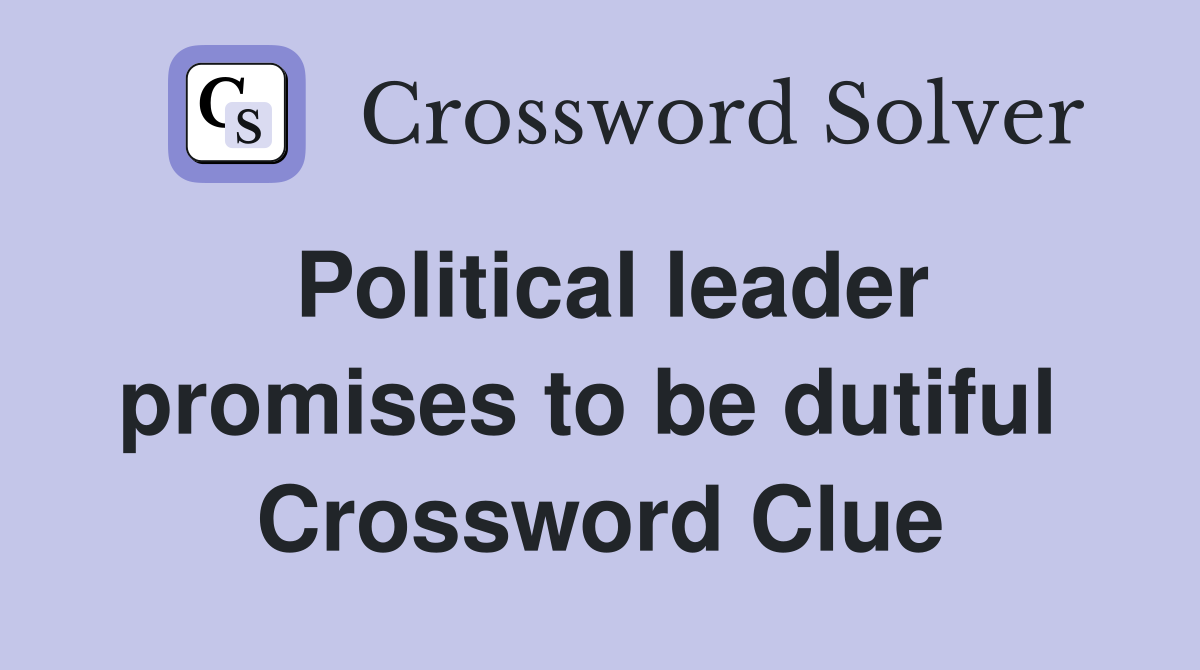 Political leader promises to be dutiful  Crossword Clue
