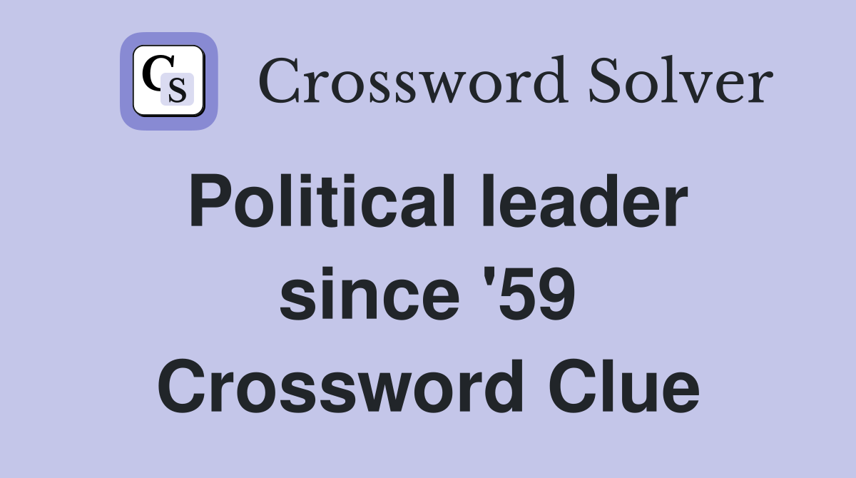 Political leader since '59 Crossword Clue