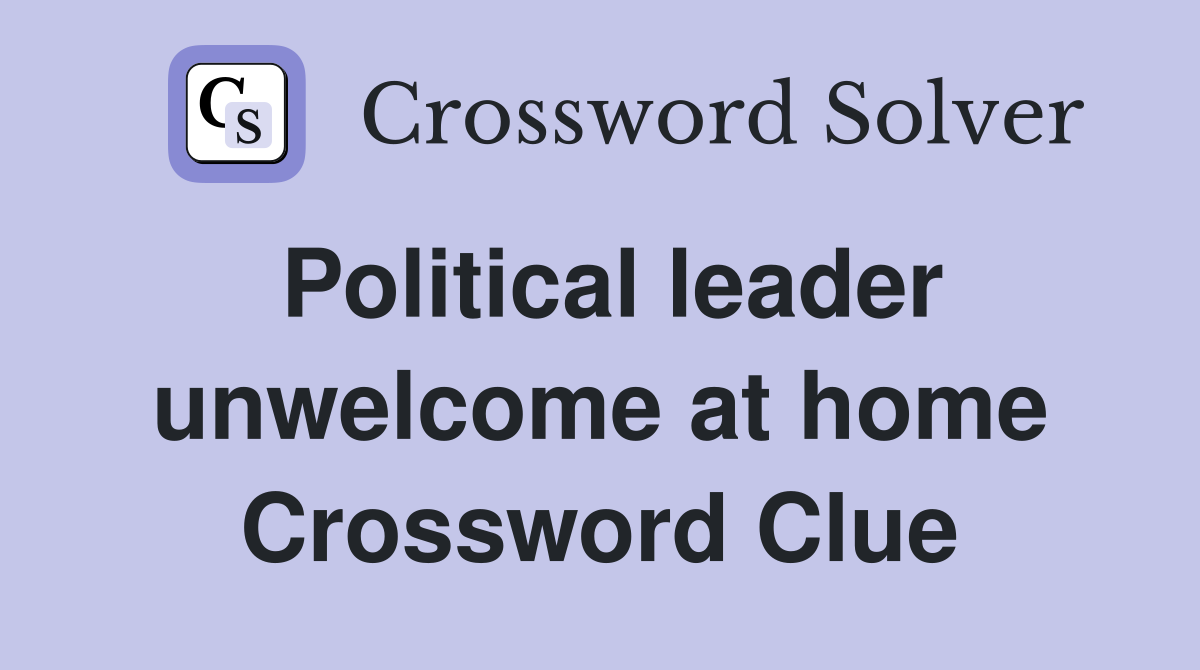 Political leader unwelcome at home Crossword Clue