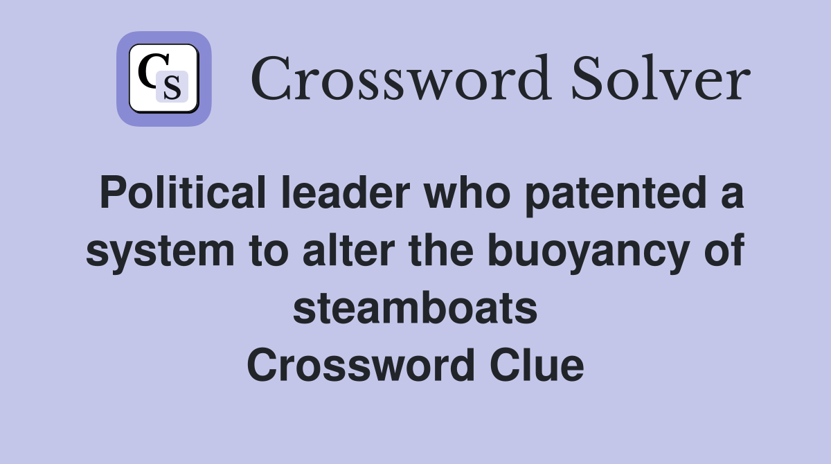 Political leader who patented a system to alter the buoyancy of steamboats Crossword Clue