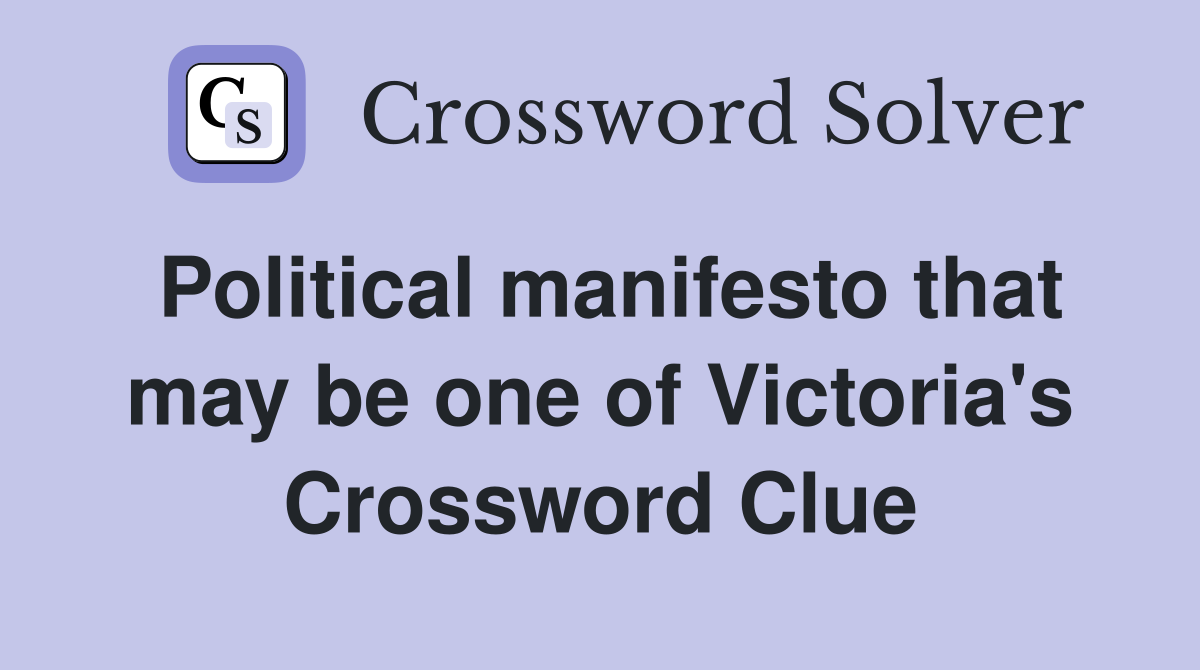 Political manifesto that may be one of Victoria's Crossword Clue