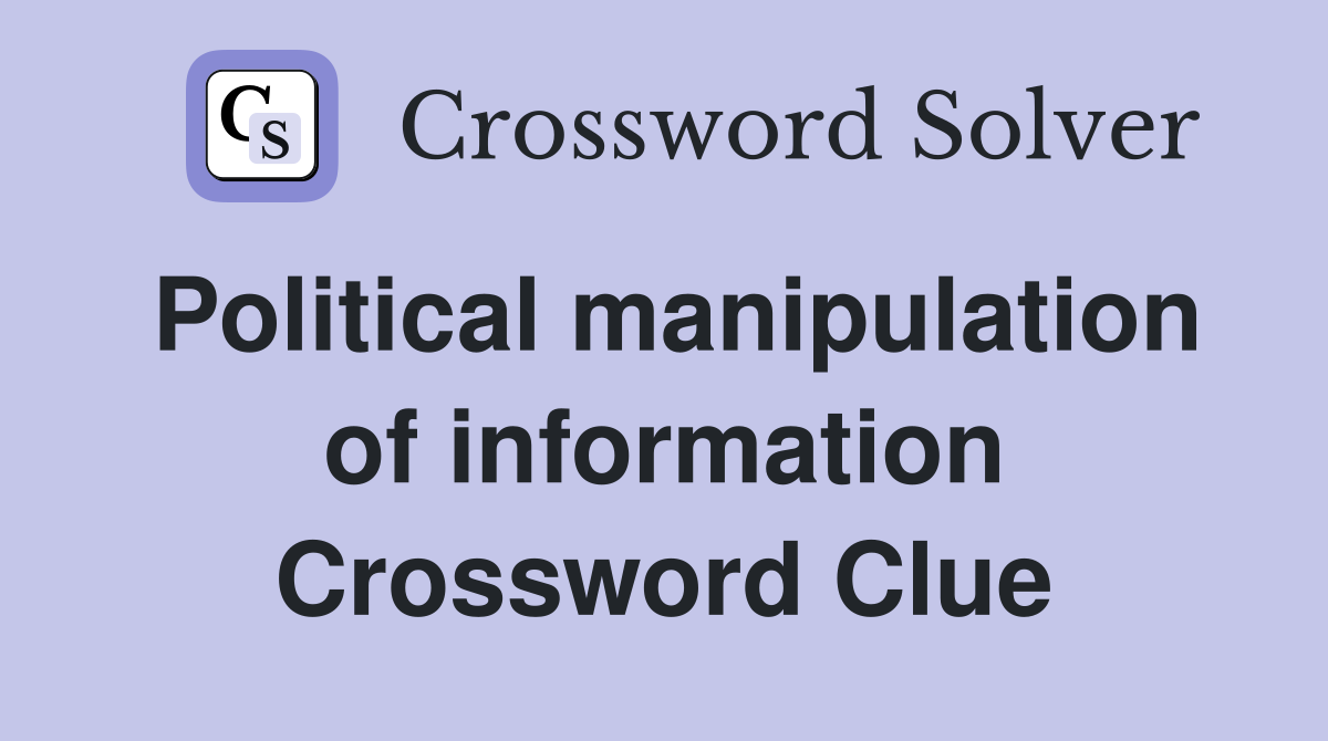 Political manipulation of information Crossword Clue