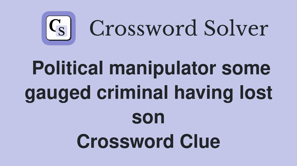 Political manipulator some gauged criminal having lost son Crossword Clue