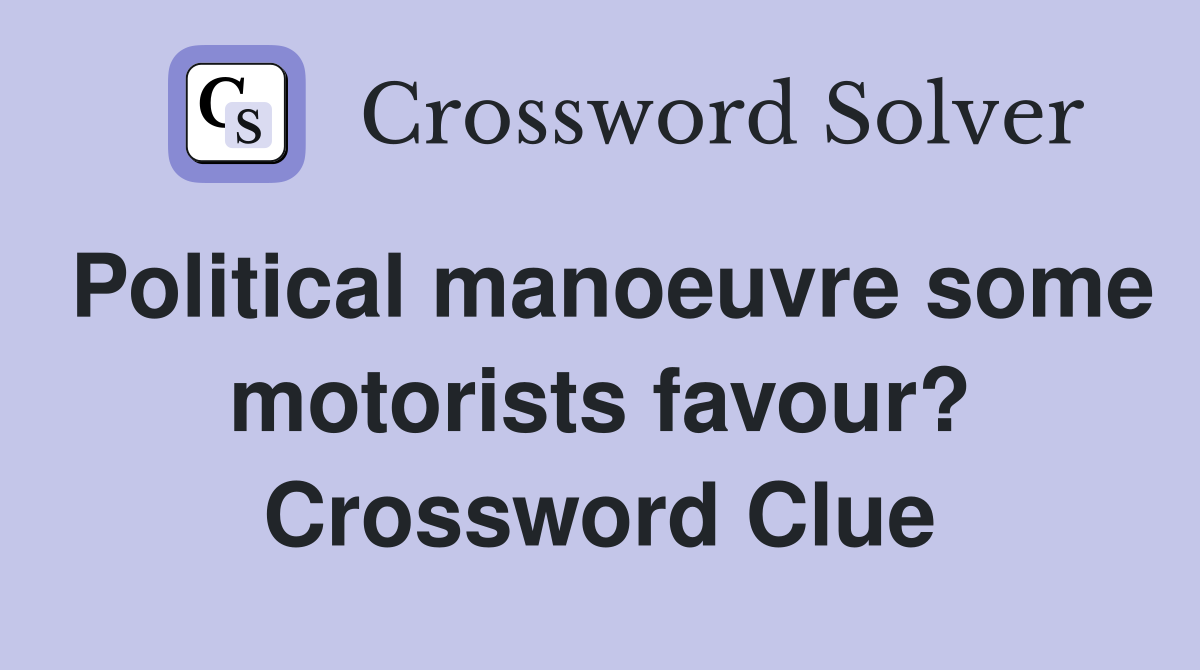 Political manoeuvre some motorists favour? Crossword Clue