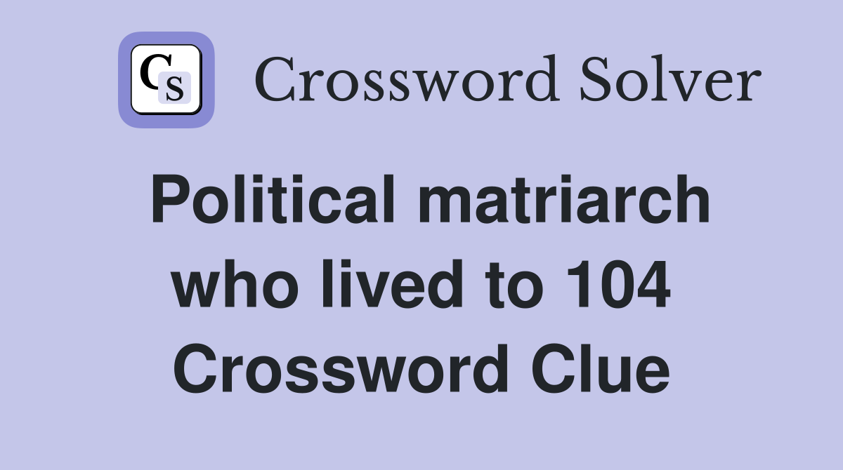 Political matriarch who lived to 104 Crossword Clue