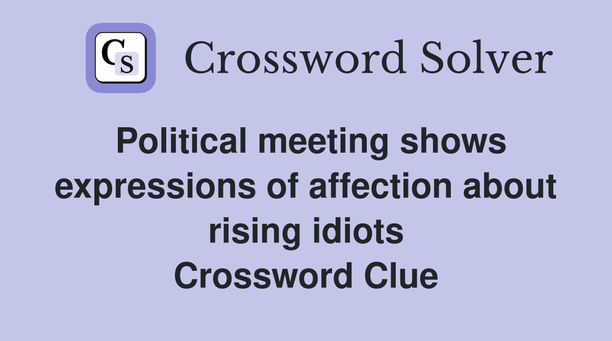 Political meeting shows expressions of affection about rising idiots Crossword Clue