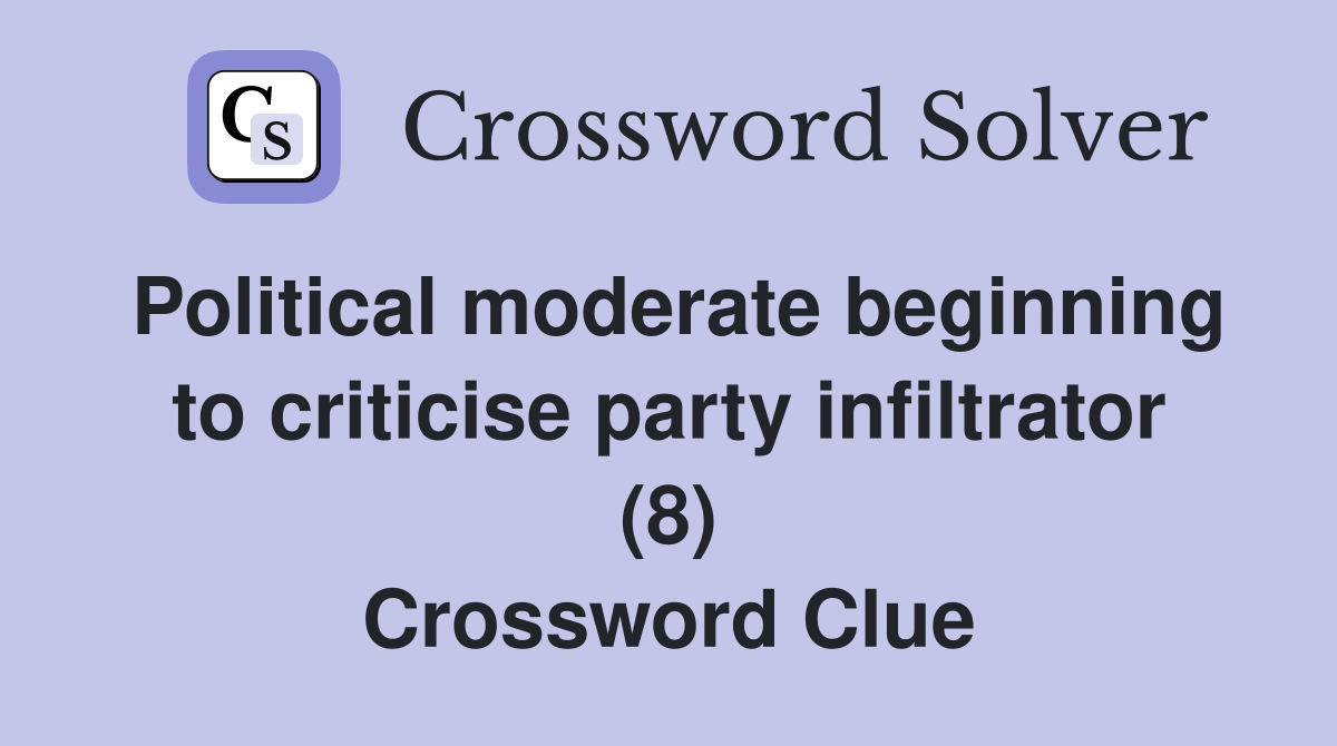 Political moderate beginning to criticise party infiltrator (8) Crossword Clue