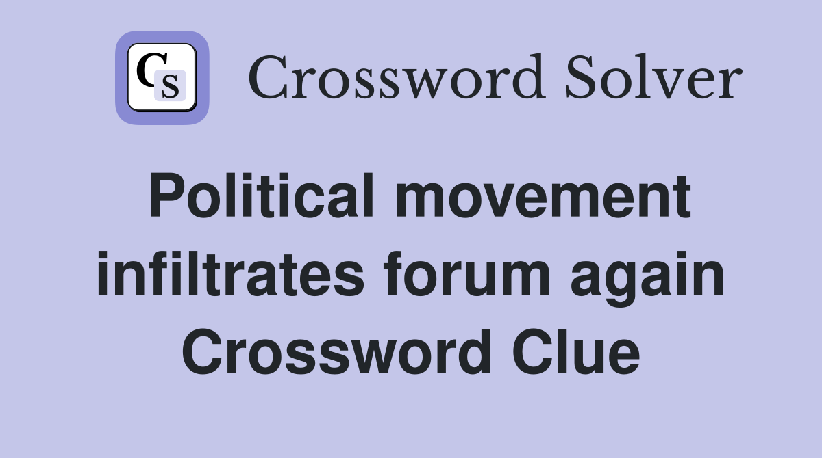 Political movement infiltrates forum again Crossword Clue