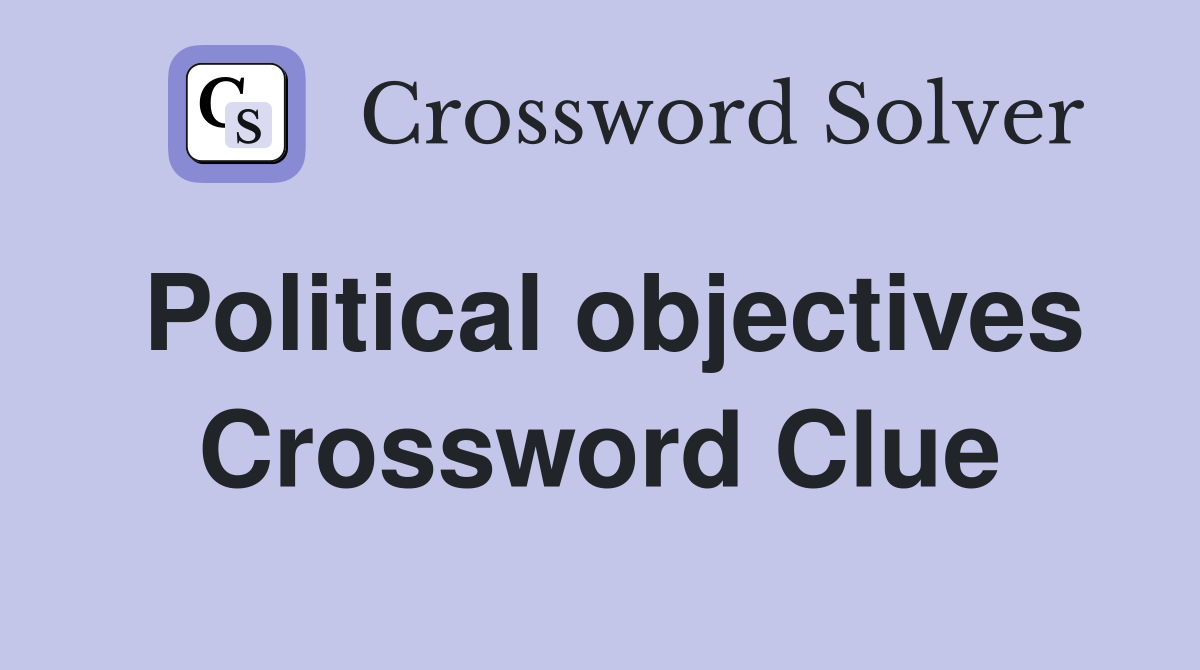 Political objectives Crossword Clue