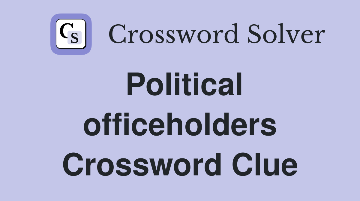 Political officeholders Crossword Clue