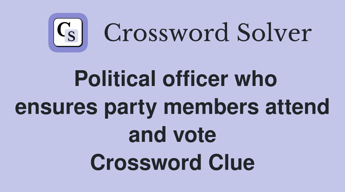 Political officer who ensures party members attend and vote Crossword Clue