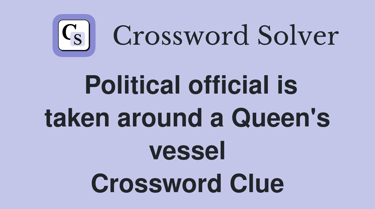 Political official is taken around a Queen's vessel Crossword Clue