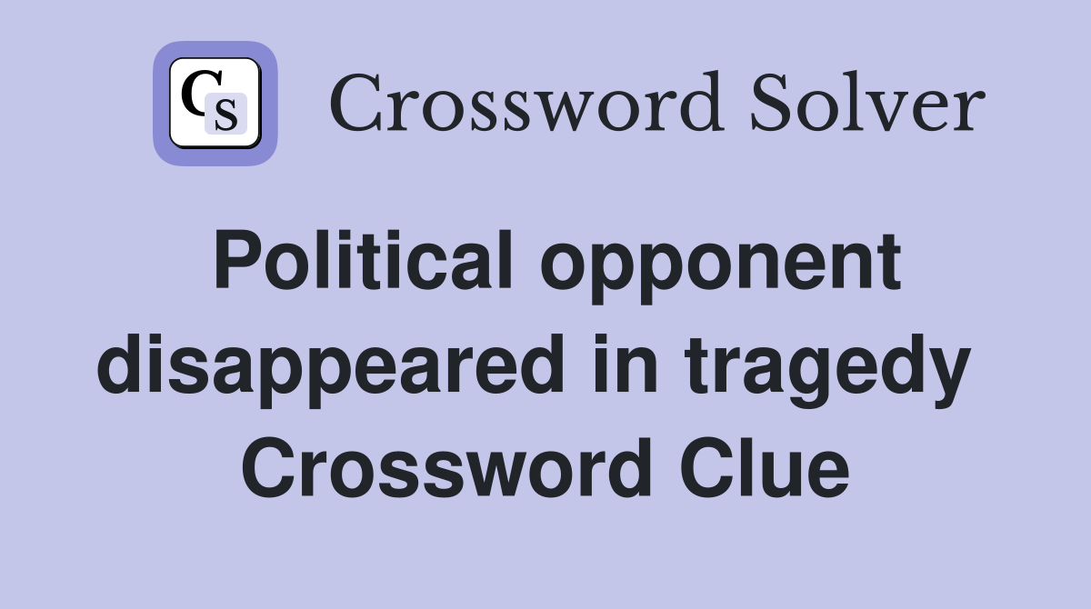 Political opponent disappeared in tragedy  Crossword Clue