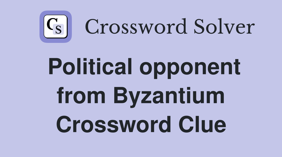 Political opponent from Byzantium Crossword Clue