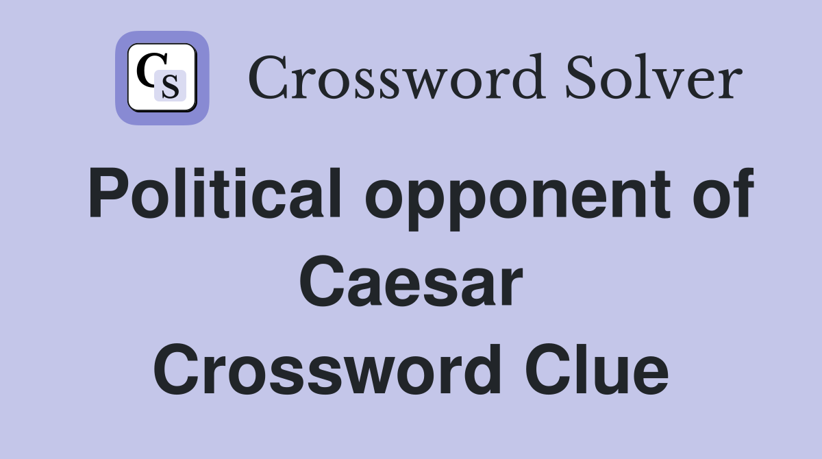 Political opponent of Caesar Crossword Clue