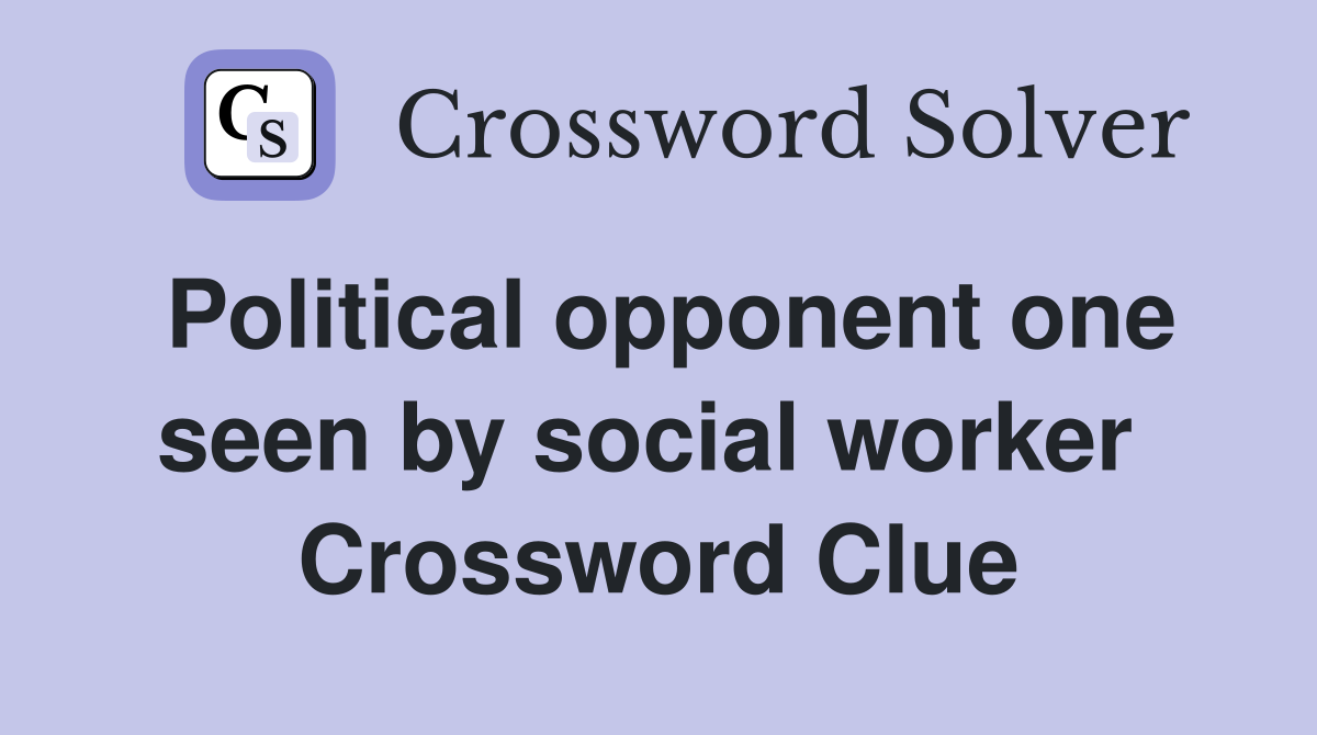 Political opponent one seen by social worker  Crossword Clue